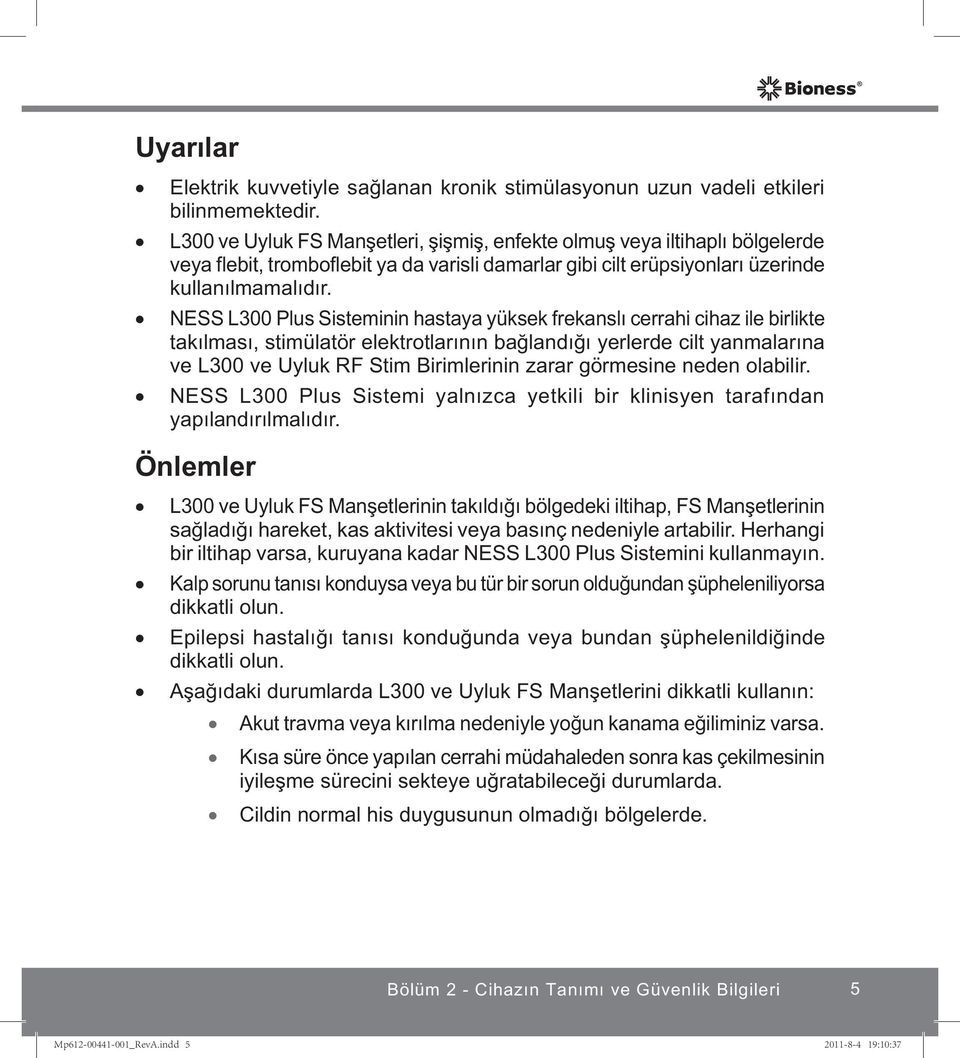 NESS L300 Plus Sisteminin hastaya yüksek frekanslı cerrahi cihaz ile birlikte takılması, stimülatör elektrotlarının bağlandığı yerlerde cilt yanmalarına ve L300 ve Uyluk RF Stim Birimlerinin zarar