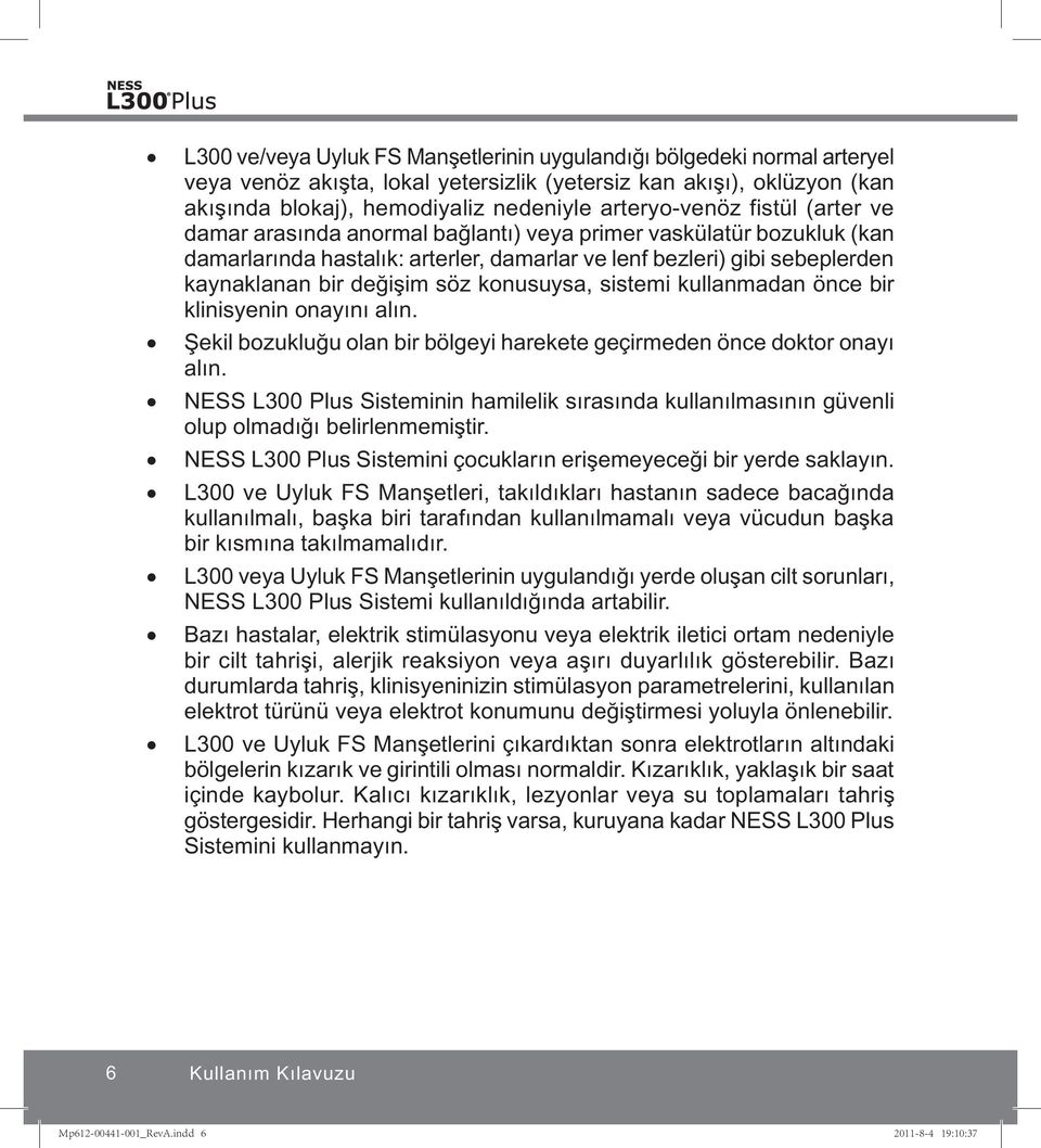 değişim söz konusuysa, sistemi kullanmadan önce bir klinisyenin onayını alın. Şekil bozukluğu olan bir bölgeyi harekete geçirmeden önce doktor onayı alın.