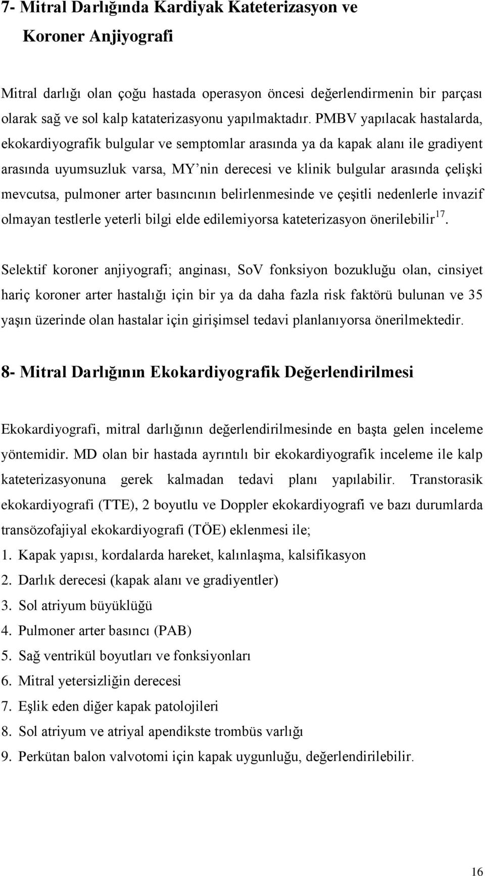 pulmoner arter basıncının belirlenmesinde ve çeşitli nedenlerle invazif olmayan testlerle yeterli bilgi elde edilemiyorsa kateterizasyon önerilebilir 17.