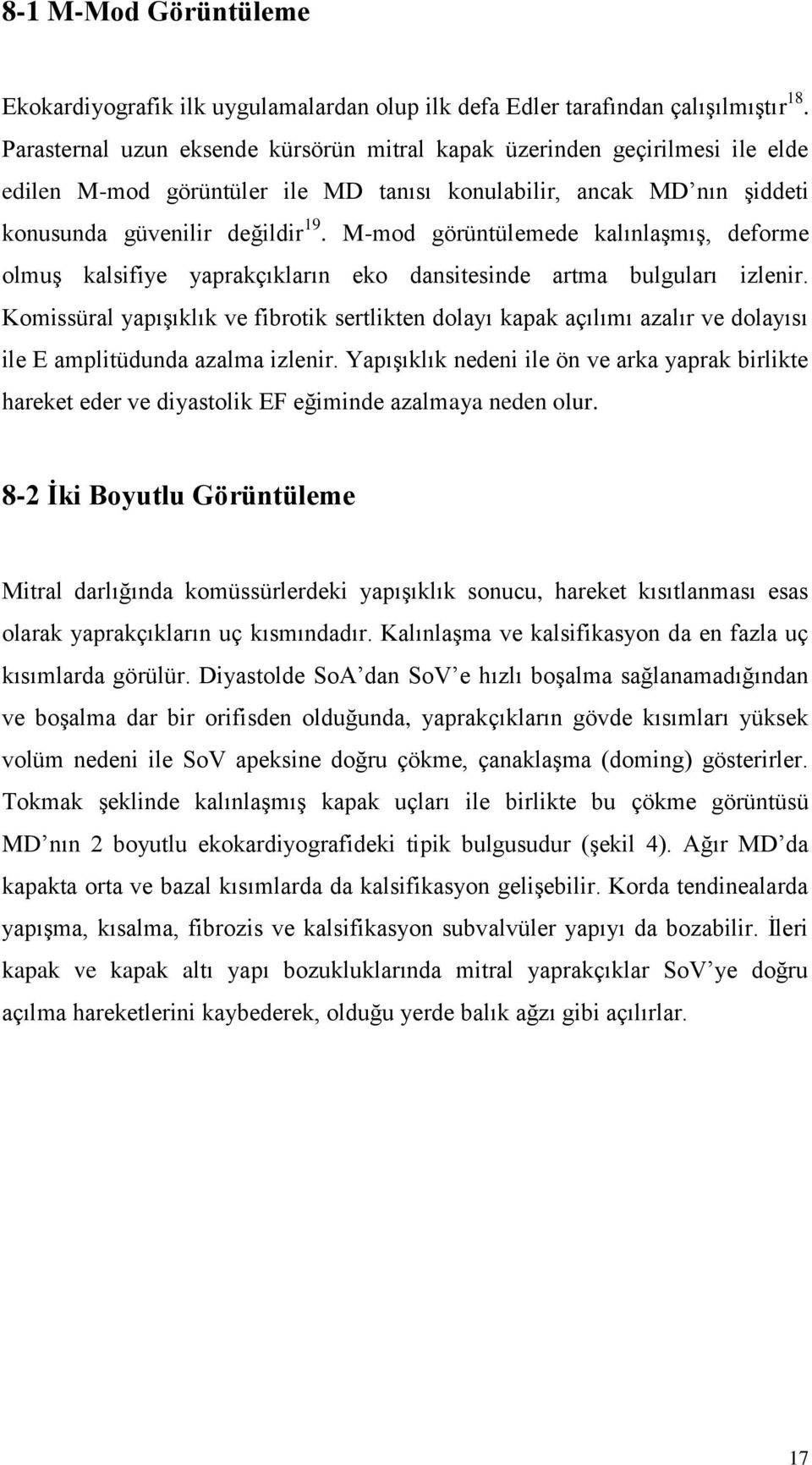 M-mod görüntülemede kalınlaşmış, deforme olmuş kalsifiye yaprakçıkların eko dansitesinde artma bulguları izlenir.