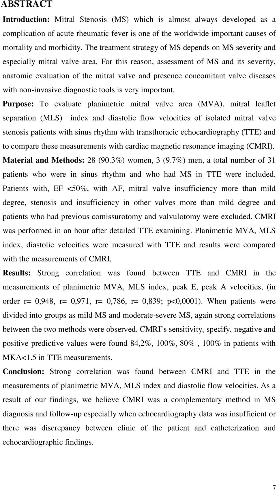 For this reason, assessment of MS and its severity, anatomic evaluation of the mitral valve and presence concomitant valve diseases with non-invasive diagnostic tools is very important.