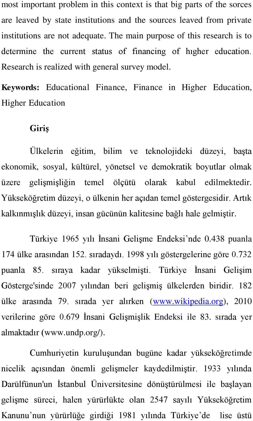 Keywords: Educational Finance, Finance in Higher Education, Higher Education Giriş Ülkelerin eğitim, bilim ve teknolojideki düzeyi, başta ekonomik, sosyal, kültürel, yönetsel ve demokratik boyutlar