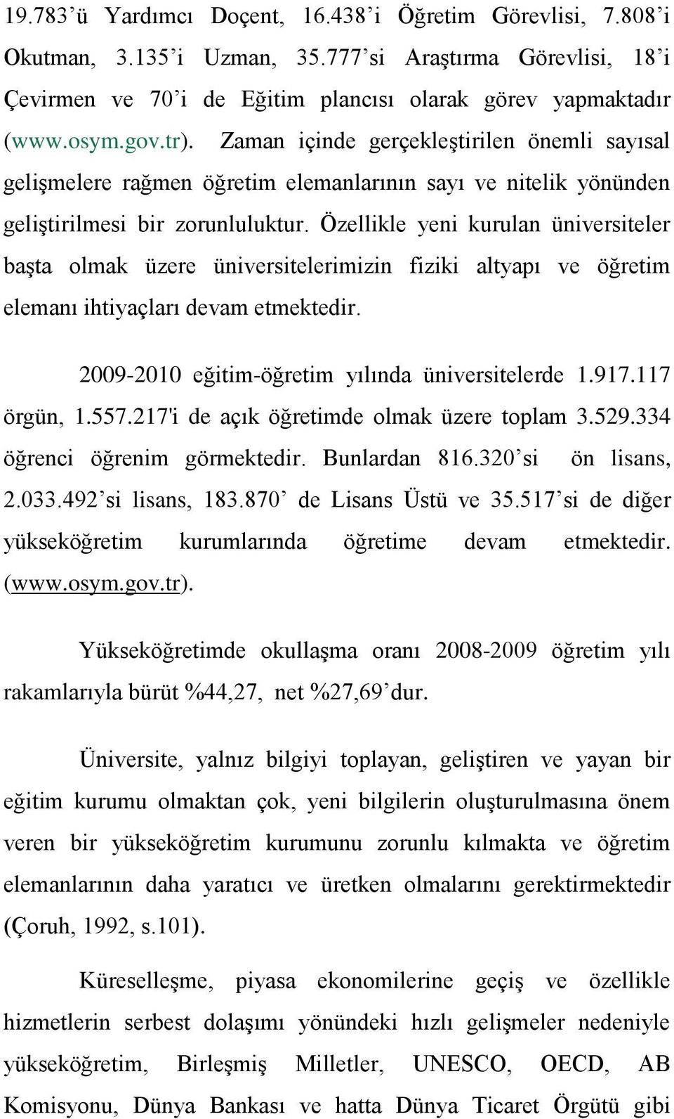 Özellikle yeni kurulan üniversiteler başta olmak üzere üniversitelerimizin fiziki altyapı ve öğretim elemanı ihtiyaçları devam etmektedir. 2009-2010 eğitim-öğretim yılında üniversitelerde 1.917.