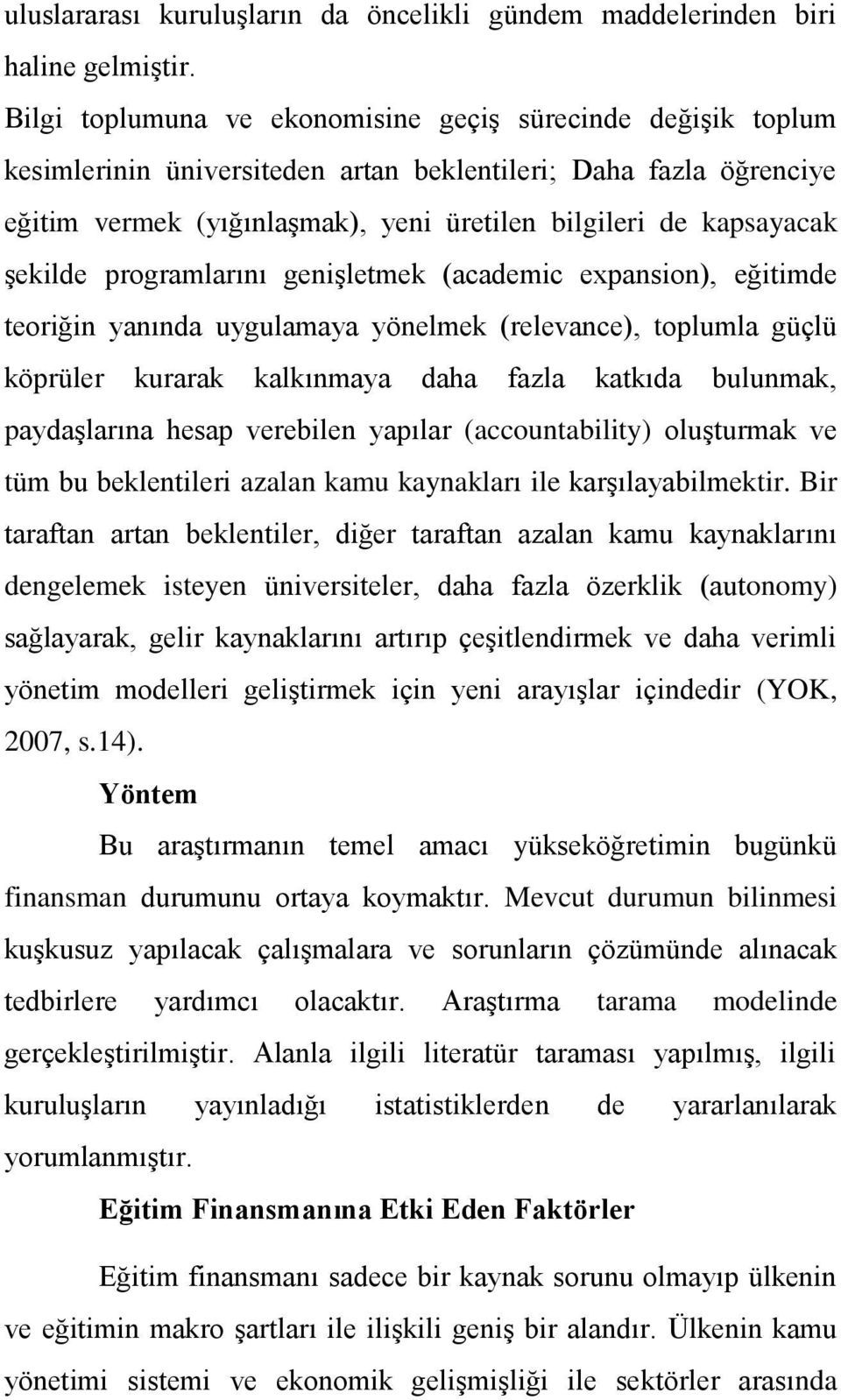 şekilde programlarını genişletmek (academic expansion), eğitimde teoriğin yanında uygulamaya yönelmek (relevance), toplumla güçlü köprüler kurarak kalkınmaya daha fazla katkıda bulunmak, paydaşlarına