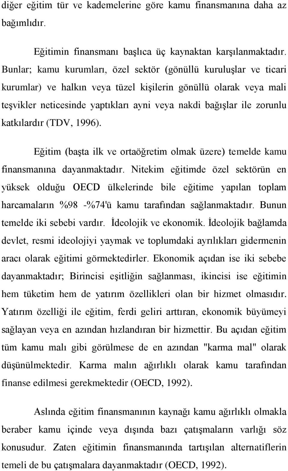 zorunlu katkılardır (TDV, 1996). Eğitim (başta ilk ve ortaöğretim olmak üzere) temelde kamu finansmanına dayanmaktadır.