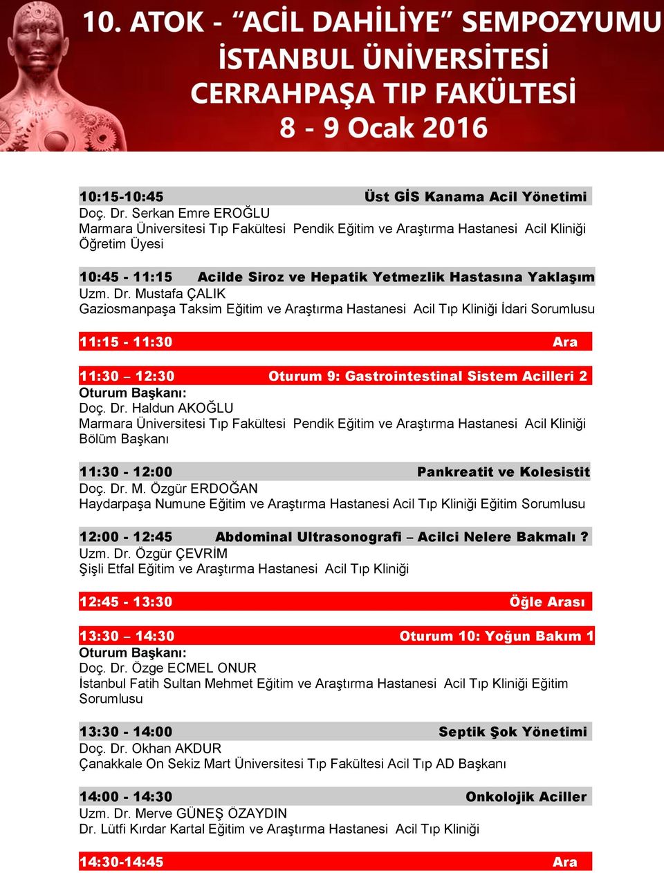 Mustafa ÇALIK Gaziosmanpaşa Taksim Eğitim ve Araştırma Hastanesi Acil Tıp Kliniği İdari Sorumlusu 11:15-11:30 Ara 11:30 12:30 Oturum 9: Gastrointestinal Sistem Acilleri 2 Doç. Dr.