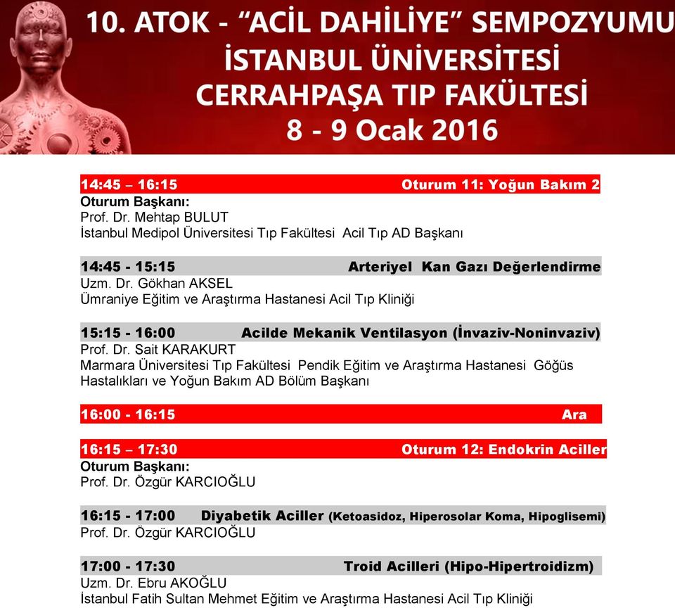 Aciller Prof. Dr. Özgür KARCIOĞLU 16:15-17:00 Diyabetik Aciller (Ketoasidoz, Hiperosolar Koma, Hipoglisemi) Prof. Dr. Özgür KARCIOĞLU 17:00-17:30 Troid Acilleri (Hipo-Hipertroidizm) Uzm. Dr. Ebru AKOĞLU İstanbul Fatih Sultan Mehmet Eğitim ve Araştırma Hastanesi Acil Tıp Kliniği