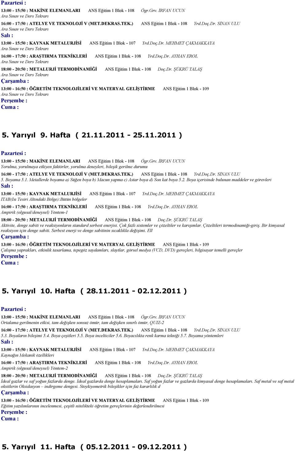 Dr. ŞÜKRÜ TALAŞ 13:00-16:50 : ÖĞRETİM TEKNOLOJİLERİ VE MATERYAL GELİŞTİRME ANS Eğitim 1 Blok - 109 5. Yarıyıl 9. Hafta ( 21.11.2011-25.11.2011 ) 13:00-15:50 : MAKİNE ELEMANLARI ANS Eğitim 1 Blok - 108 Ögr.