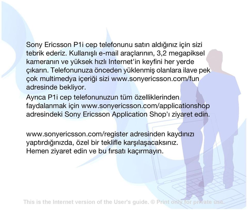 Telefonunuza önceden yüklenmiş olanlara ilave pek çok multimedya içeriği sizi www.sonyericsson.com/fun adresinde bekliyor.