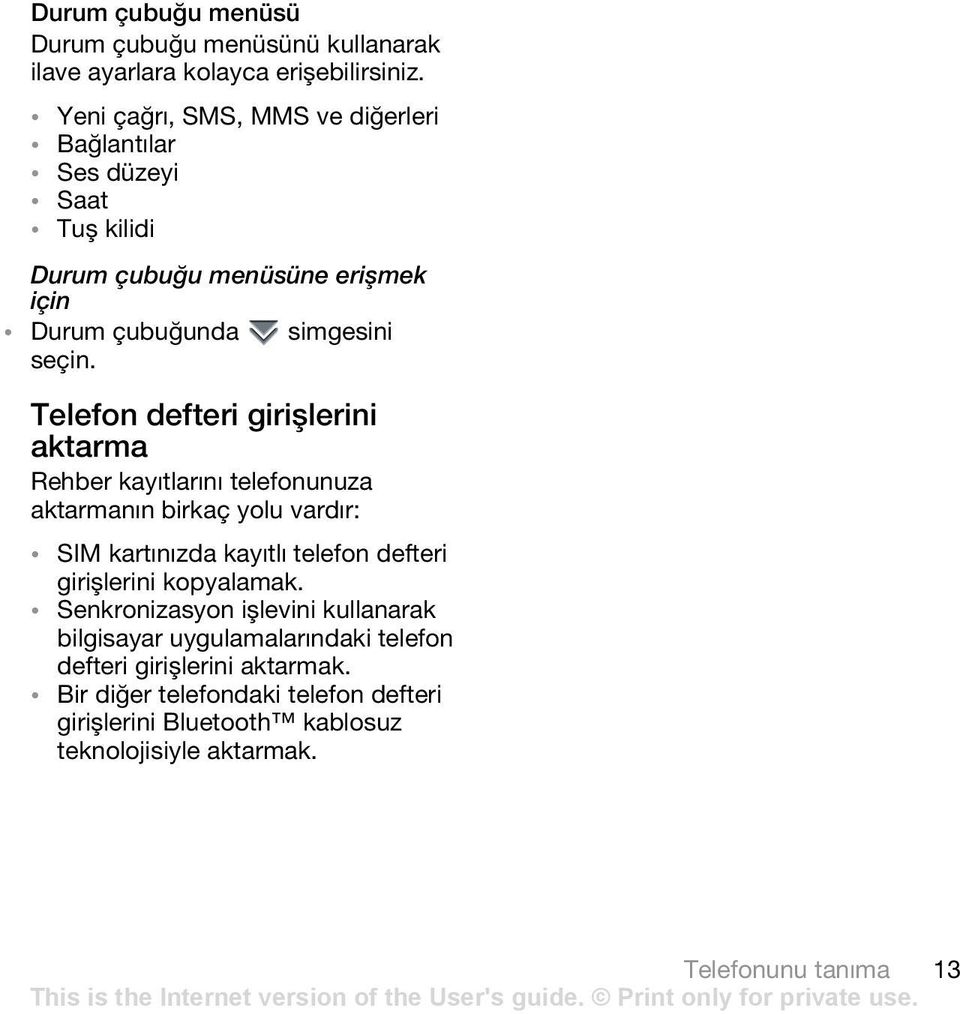 Telefon defteri girişlerini aktarma Rehber kayıtlarını telefonunuza aktarmanın birkaç yolu vardır: SIM kartınızda kayıtlı telefon defteri girişlerini