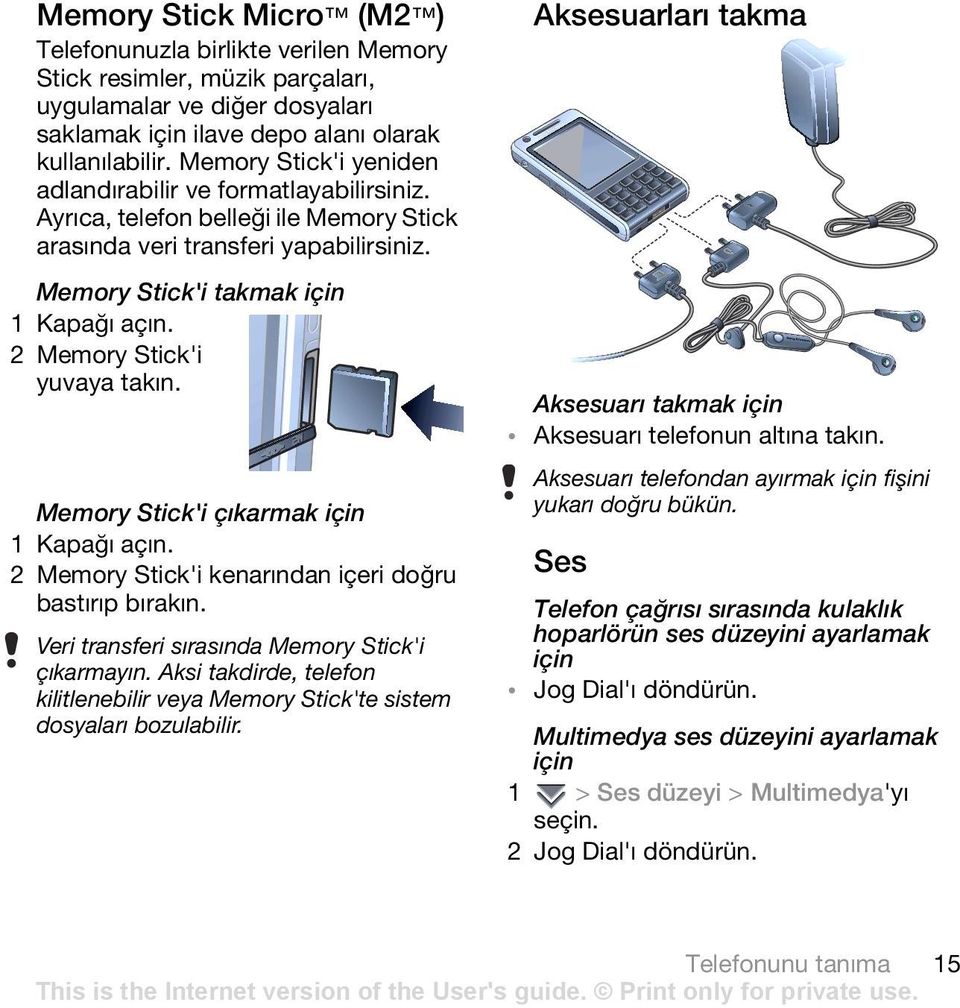 2 Memory Stick'i yuvaya takın. Memory Stick'i çıkarmak için 1 Kapağı açın. 2 Memory Stick'i kenarından içeri doğru bastırıp bırakın. Veri transferi sırasında Memory Stick'i çıkarmayın.