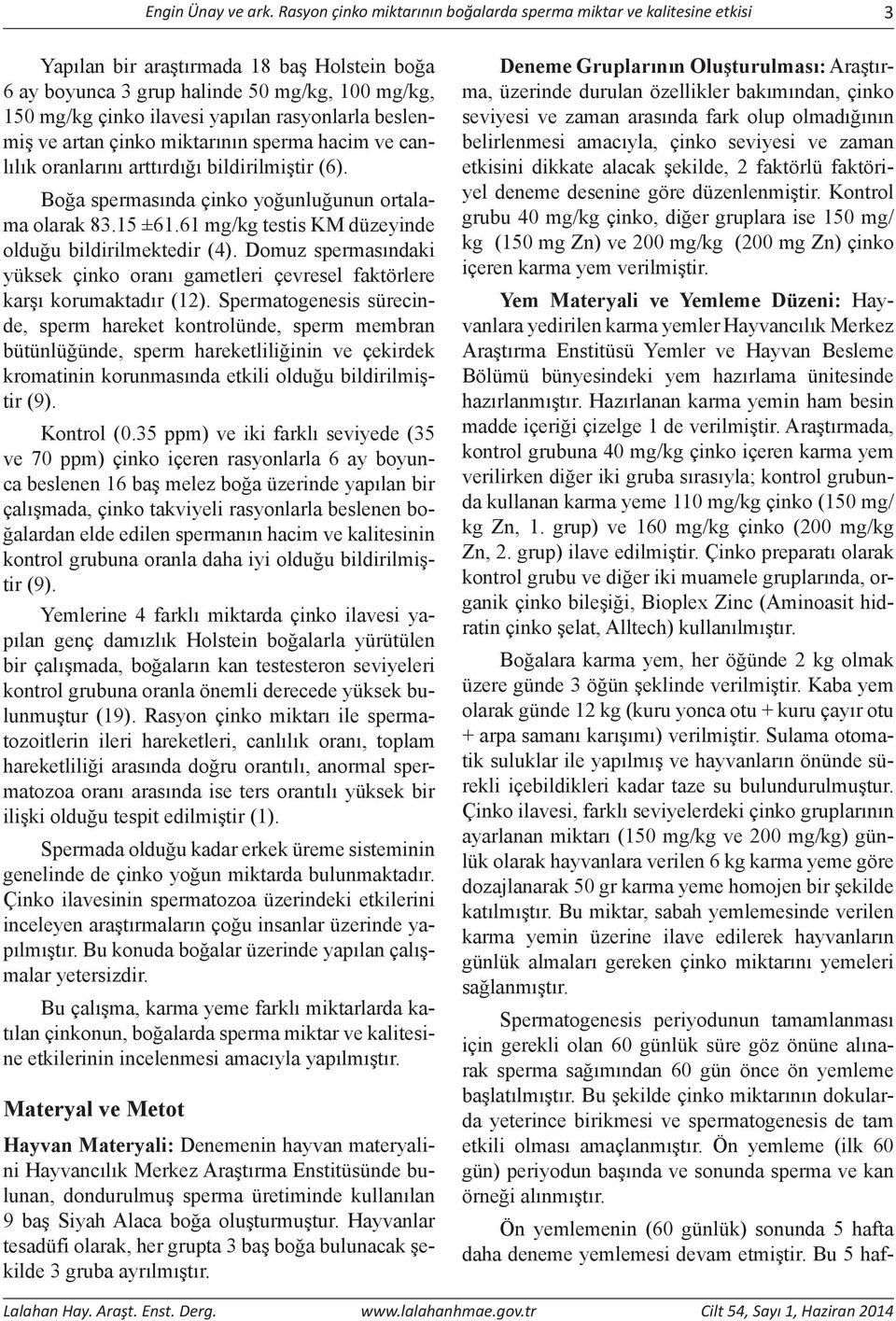 rasyonlarla beslenmiş ve artan çinko miktarının sperma hacim ve canlılık oranlarını arttırdığı bildirilmiştir (6). Boğa spermasında çinko yoğunluğunun ortalama olarak 83.15 ±61.