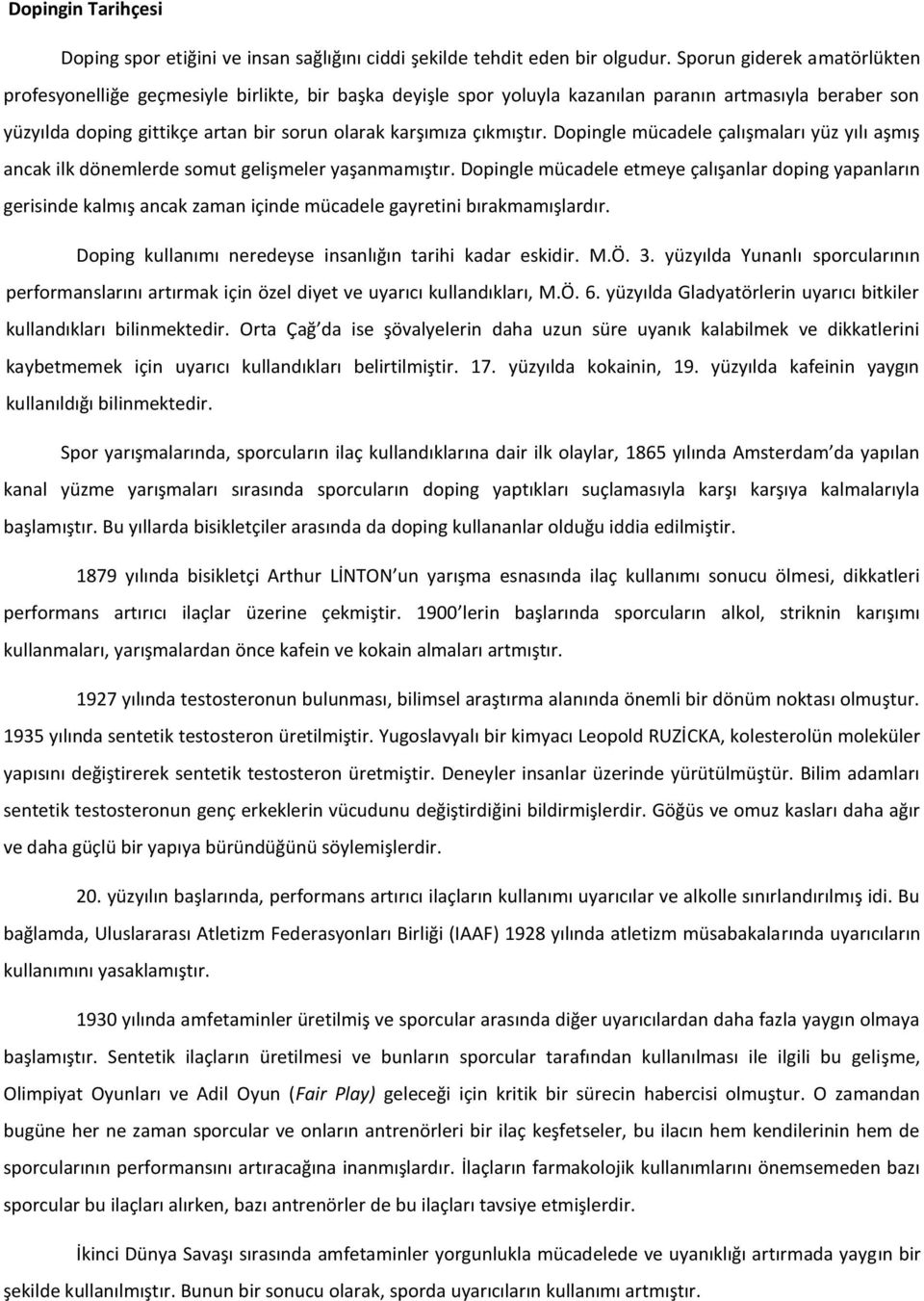 çıkmıştır. Dopingle mücadele çalışmaları yüz yılı aşmış ancak ilk dönemlerde somut gelişmeler yaşanmamıştır.