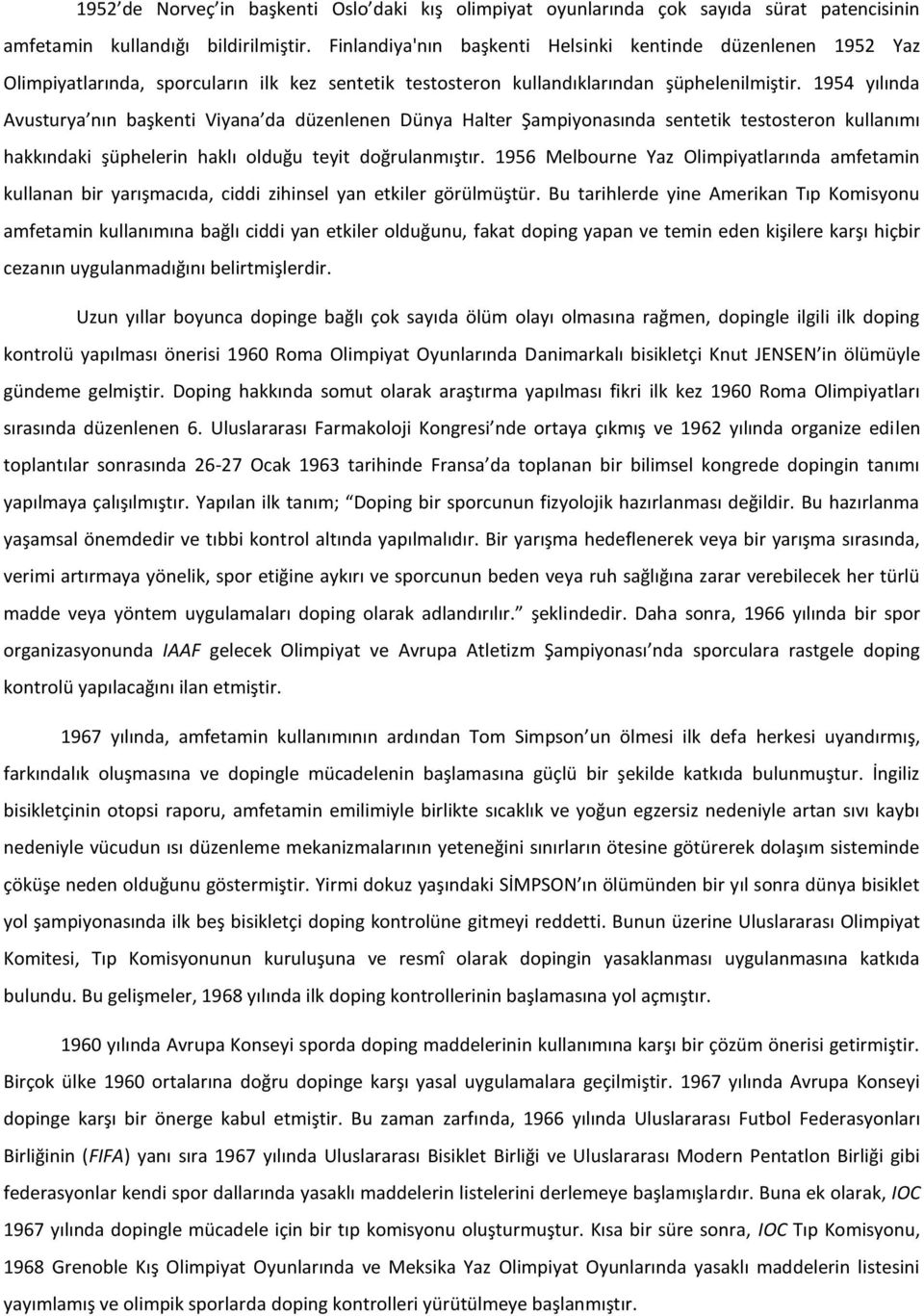 1954 yılında Avusturya nın başkenti Viyana da düzenlenen Dünya Halter Şampiyonasında sentetik testosteron kullanımı hakkındaki şüphelerin haklı olduğu teyit doğrulanmıştır.