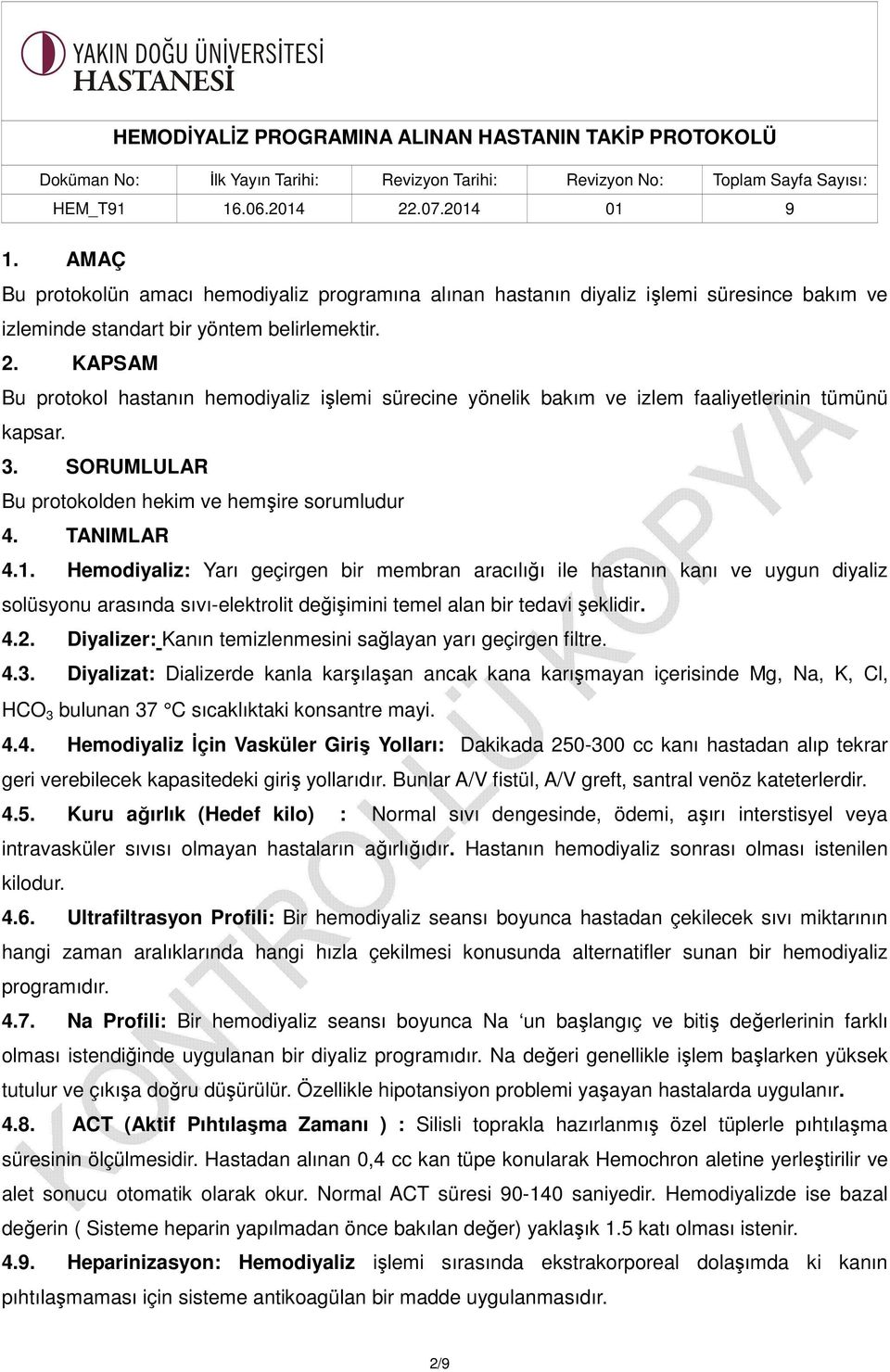 Hemodiyaliz: Yarı geçirgen bir membran aracılığı ile hastanın kanı ve uygun diyaliz solüsyonu arasında sıvı-elektrolit değişimini temel alan bir tedavi şeklidir. 4.2.