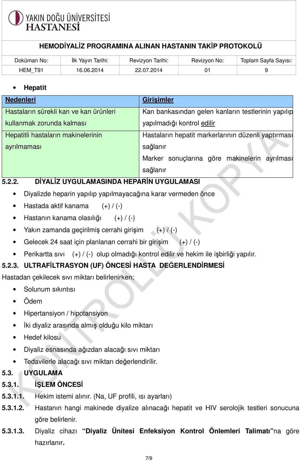 2. DİYALİZ UYGULAMASINDA HEPARİN UYGULAMASI Diyalizde heparin yapılıp yapılmayacağına karar vermeden önce Hastada aktif kanama (+) / (-) Hastanın kanama olasılığı (+) / (-) Yakın zamanda geçirilmiş