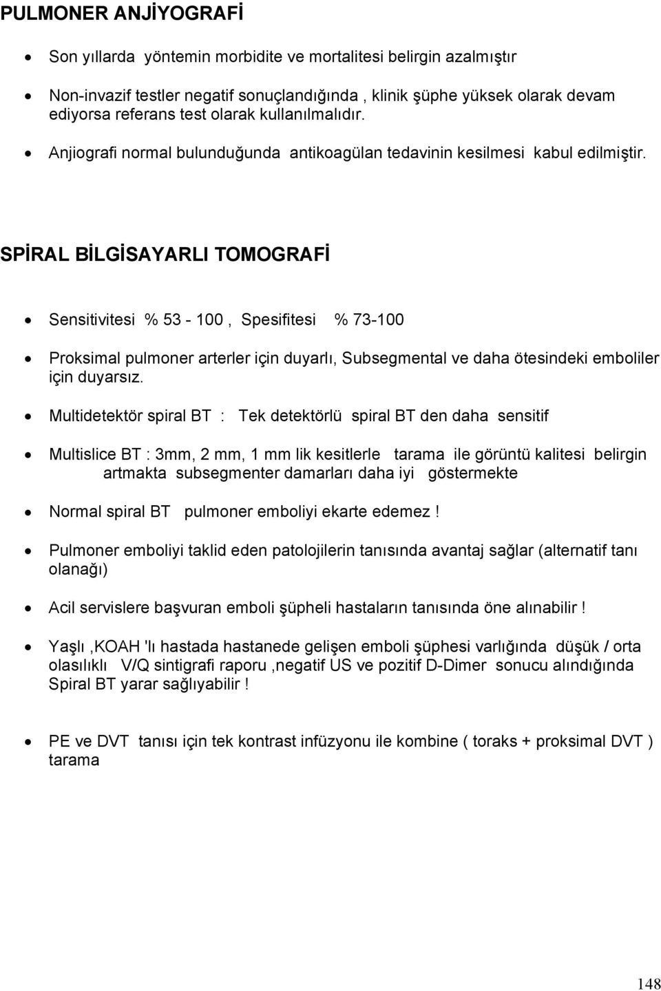 SPİRAL BİLGİSAYARLI TOMOGRAFİ Sensitivitesi % 53-100, Spesifitesi % 73-100 Proksimal pulmoner arterler için duyarlı, Subsegmental ve daha ötesindeki emboliler için duyarsız.