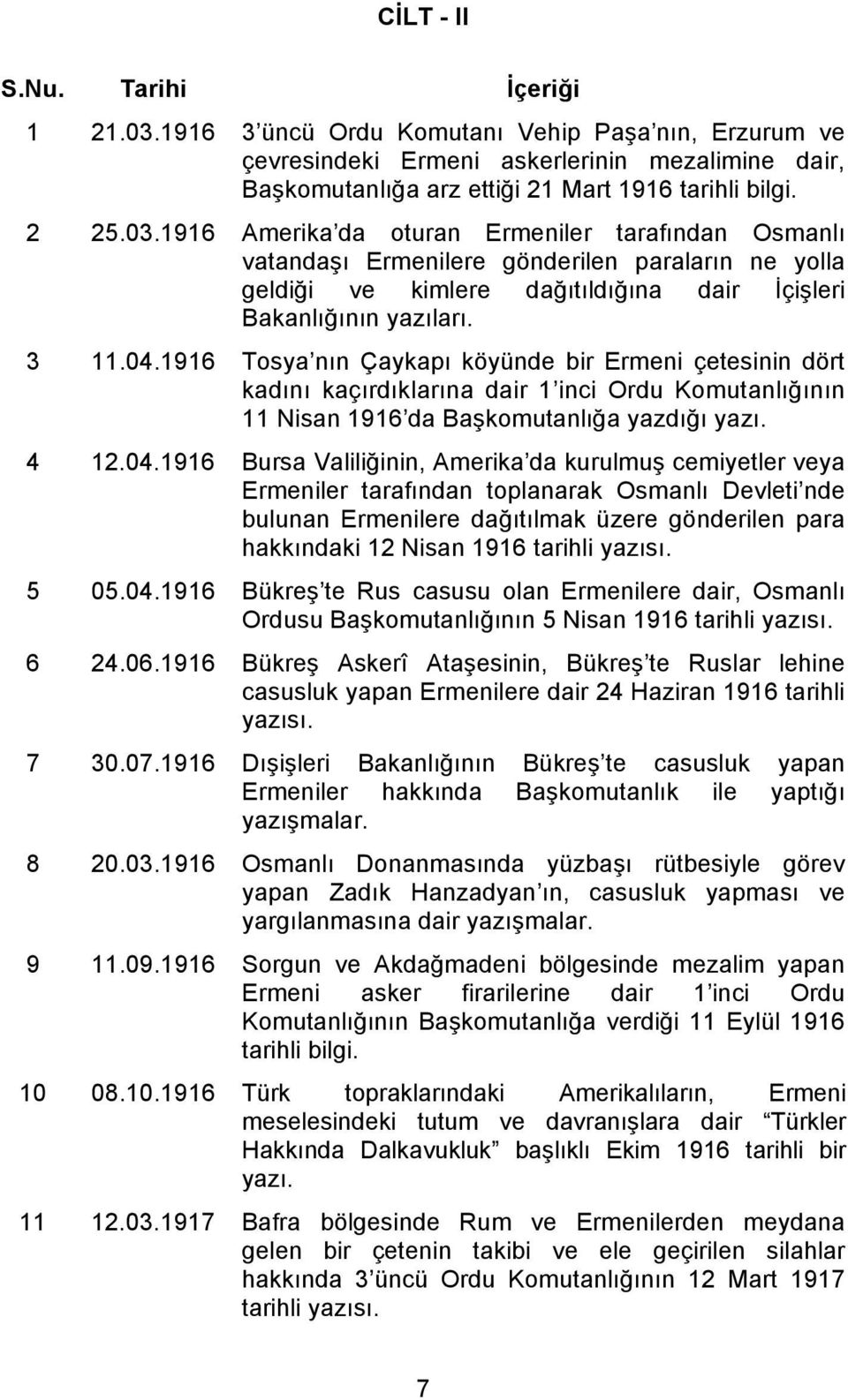 1916 Tosya nın Çaykapı köyünde bir Ermeni çetesinin dört kadını kaçırdıklarına dair 1 inci Ordu Komutanlı ının 11 Nisan 1916 da Ba komutanlı a yazdı ı yazı. 4 12.04.