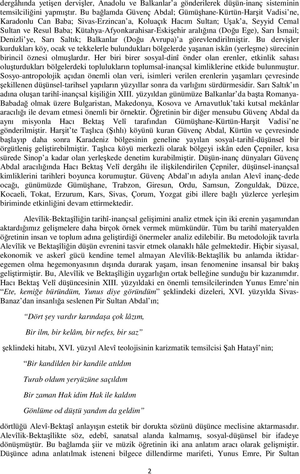 aralığına (Doğu Ege), Sarı İsmail; Denizli ye, Sarı Saltık; Balkanlar (Doğu Avrupa) a görevlendirilmiştir.