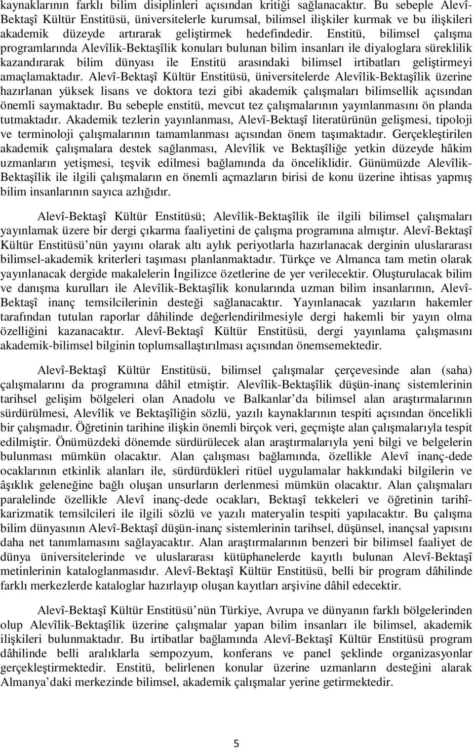 Enstitü, bilimsel çalışma programlarında Alevîlik-Bektaşîlik konuları bulunan bilim insanları ile diyaloglara süreklilik kazandırarak bilim dünyası ile Enstitü arasındaki bilimsel irtibatları