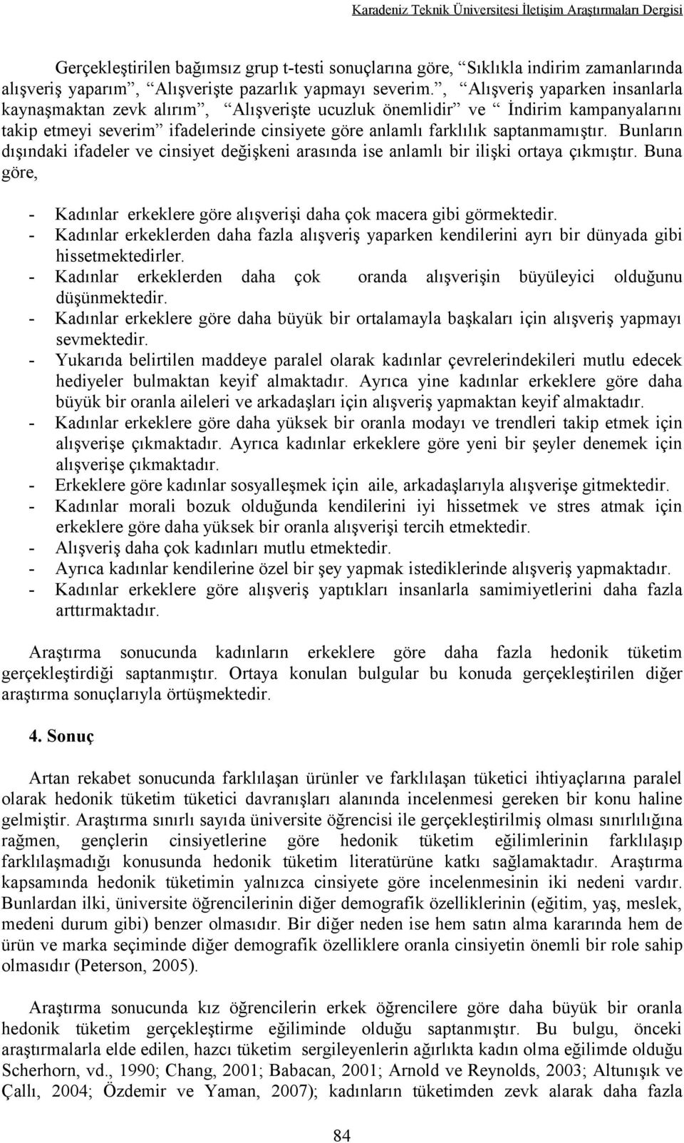 Bunların dışındaki ifadeler ve cinsiyet değişkeni arasında ise anlamlı bir ilişki ortaya çıkmıştır. Buna göre, - Kadınlar erkeklere göre alışverişi daha çok macera gibi görmektedir.