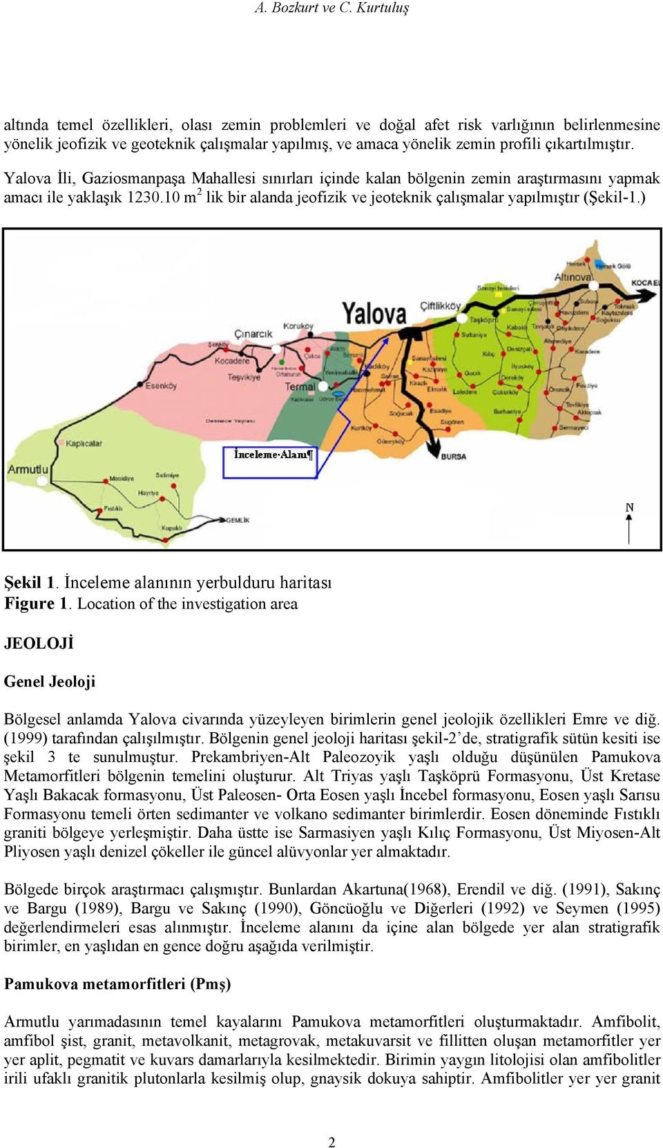 çıkartılmıştır. Yalova İli, Gaziosmanpaşa Mahallesi sınırları içinde kalan bölgenin zemin araştırmasını yapmak amacı ile yaklaşık 1230.