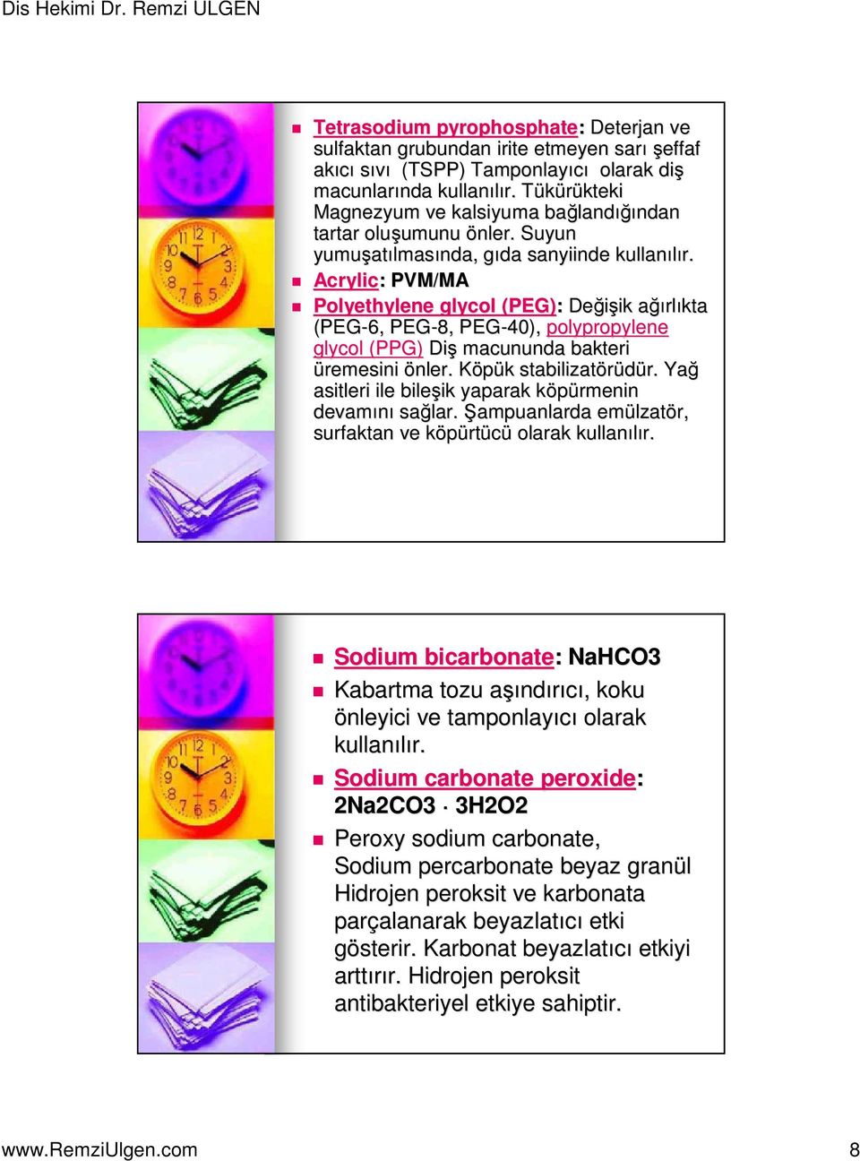 Acrylic: : PVM/MA Polyethylene glycol (PEG): Değişik ik ağıa ğırlıkta (PEG-6, PEG-8, PEG-40), polypropylene glycol (PPG) Diş macununda bakteri üremesini önler. Köpük K k stabilizatörüdür. r.