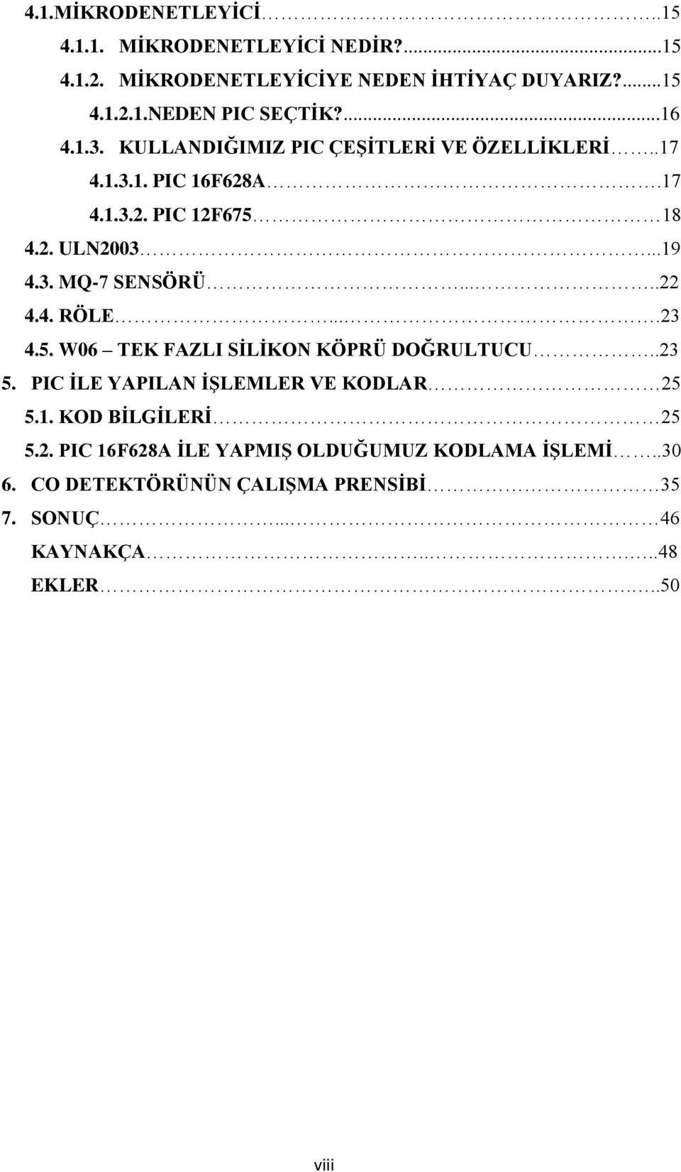 ....22 4.4. RÖLE....23 4.5. W06 TEK FAZLI SĠLĠKON KÖPRÜ DOĞRULTUCU..23 5. PIC ĠLE YAPILAN ĠġLEMLER VE KODLAR 25 5.1. KOD BĠLGĠLERĠ 25 5.2. PIC 16F628A ĠLE YAPMIġ OLDUĞUMUZ KODLAMA ĠġLEMĠ.