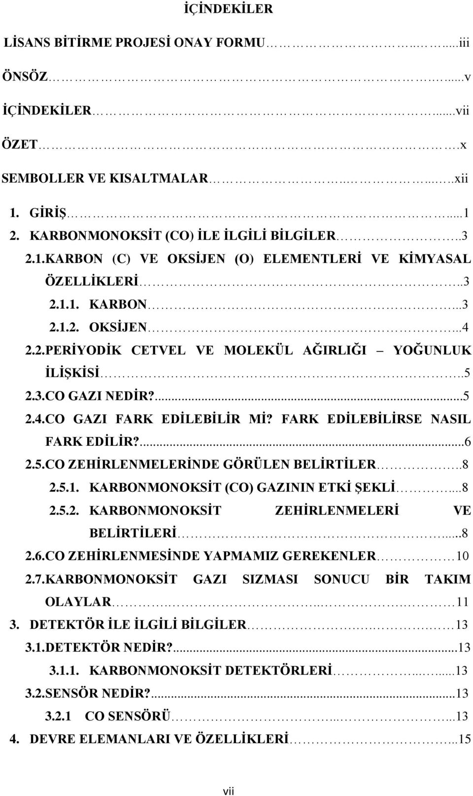 5.CO ZEHĠRLENMELERĠNDE GÖRÜLEN BELĠRTĠLER..8 2.5.1. KARBONMONOKSĠT (CO) GAZININ ETKĠ ġeklġ...8 2.5.2. KARBONMONOKSĠT ZEHĠRLENMELERĠ VE BELĠRTĠLERĠ...8 2.6.CO ZEHĠRLENMESĠNDE YAPMAMIZ GEREKENLER 10 2.