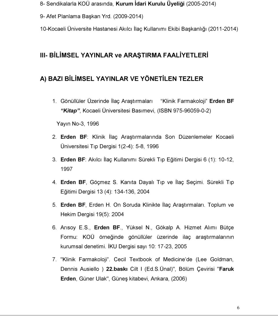 Gönüllüler Üzerinde İlaç Araştırmaları Klinik Farmakoloji Erden BF Kitap, Kocaeli Üniversitesi Basımevi, (ISBN 975-96059-0-2) Yayın No-3, 1996 2.