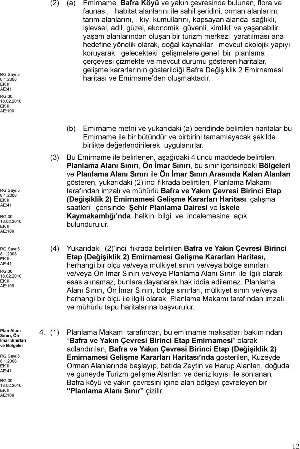 koruyarak gelecekteki gelişmelere genel bir planlama çerçevesi çizmekte ve mevcut durumu gösteren haritalar, gelişme kararlarının gösterildiği Bafra Değişiklik 2 Emirnamesi haritası ve Emirname den