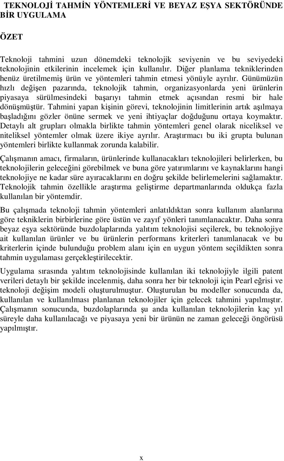 Günümüzün hızlı değişen pazarında, teknolojik tahmin, organizasyonlarda yeni ürünlerin piyasaya sürülmesindeki başarıyı tahmin etmek açısından resmi bir hale dönüşmüştür.