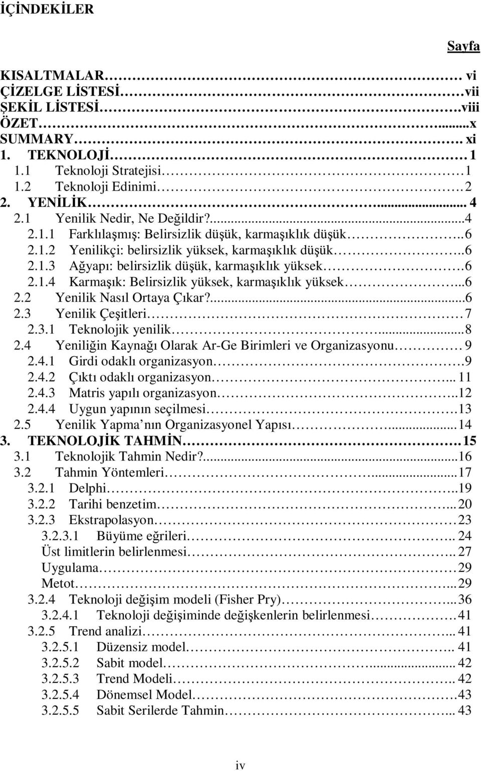 6 2.1.4 Karmaşık: Belirsizlik yüksek, karmaşıklık yüksek... 6 2.2 Yenilik Nasıl Ortaya Çıkar?...6 2.3 Yenilik Çeşitleri 7 2.3.1 Teknolojik yenilik... 8 2.