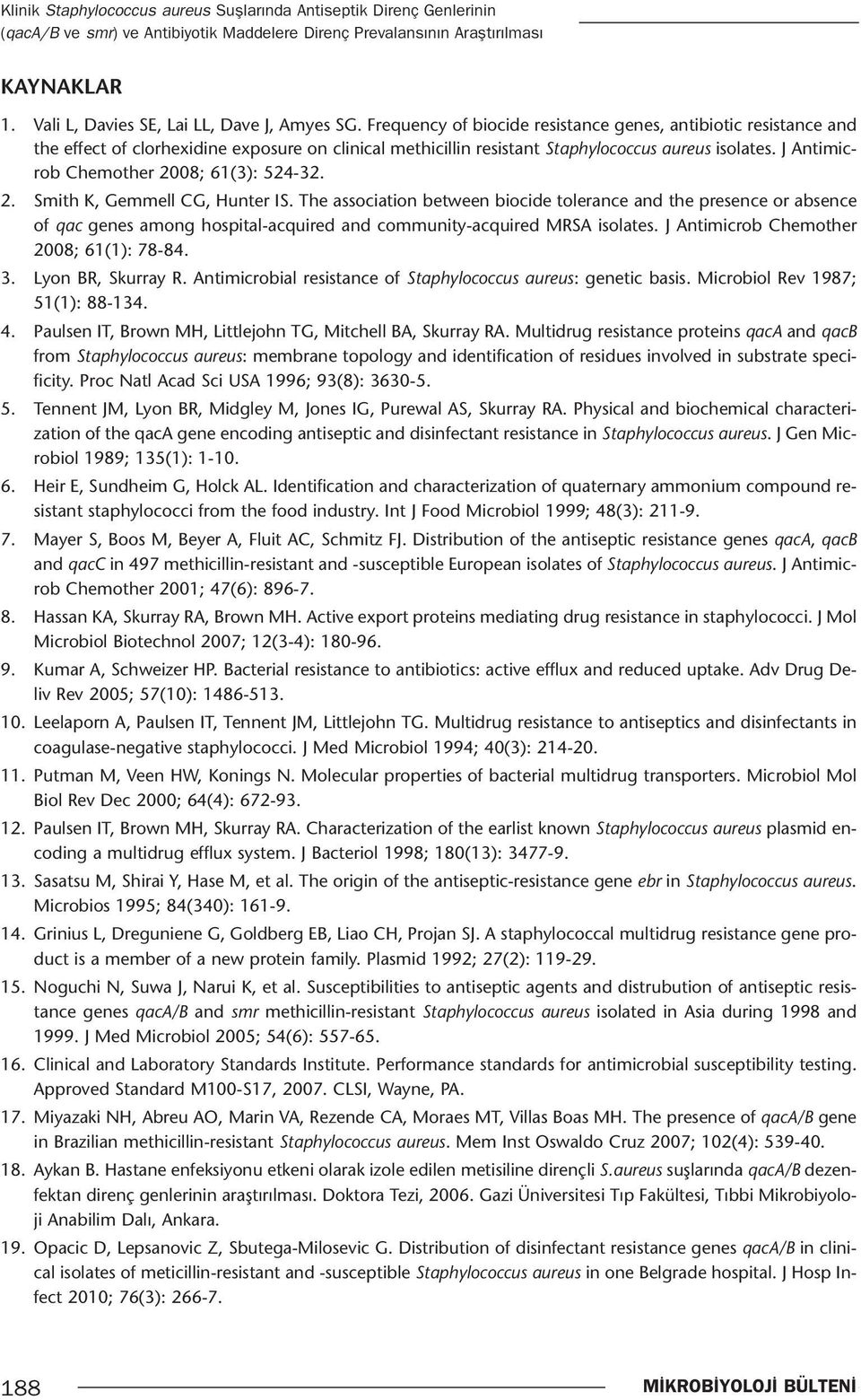 Frequency of biocide resistance genes, antibiotic resistance and the effect of clorhexidine exposure on clinical methicillin resistant Staphylococcus aureus isolates.