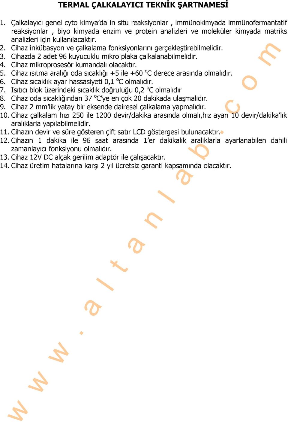 kullanılacaktır. 2. Cihaz inkübasyon ve çalkalama fonksiyonlarını gerçekleştirebilmelidir. 3. Cihazda 2 adet 96 kuyucuklu mikro plaka çalkalanabilmelidir. 4. Cihaz mikroprosesör kumandalı olacaktır.