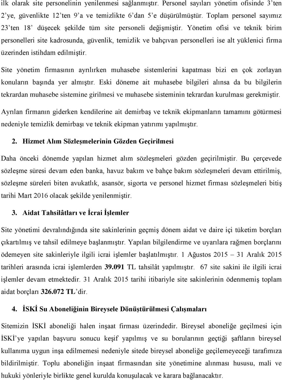 Yönetim ofisi ve teknik birim personelleri site kadrosunda, güvenlik, temizlik ve bahçıvan personelleri ise alt yüklenici firma üzerinden istihdam edilmiştir.