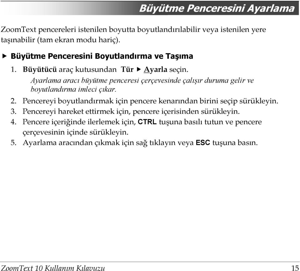 Ayarlama aracı büyütme penceresi çerçevesinde çalışır duruma gelir ve boyutlandırma imleci çıkar. 2.