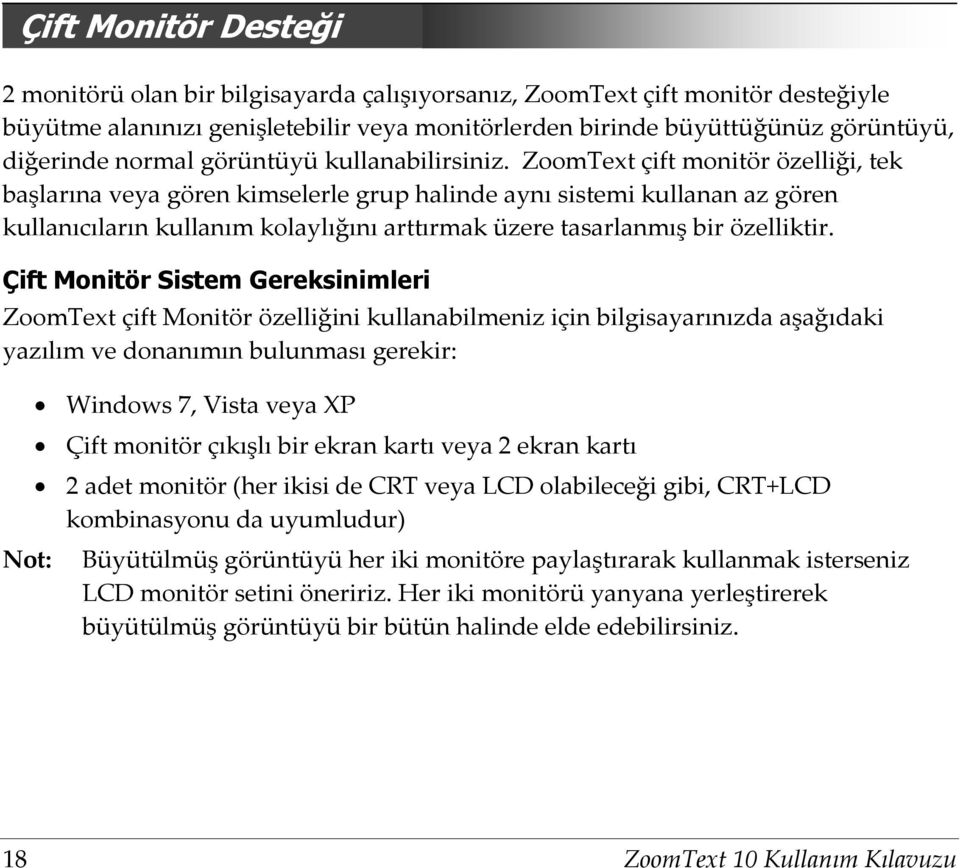 ZoomText çift monitör özelliği, tek başlarına veya gören kimselerle grup halinde aynı sistemi kullanan az gören kullanıcıların kullanım kolaylığını arttırmak üzere tasarlanmış bir özelliktir.