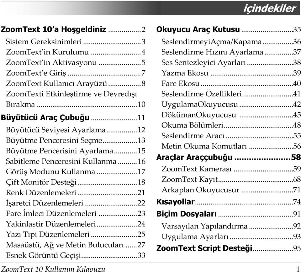 ..40 Seslendirme Özellikleri...41 UygulamaOkuyucusu...42 DökümanOkuyucusu...45 Okuma Bölümleri...48 Seslendirme Aracı...55 Metin Okuma Komutları...56 Araçlar Araççubuğu...58 ZoomText Kamerası.