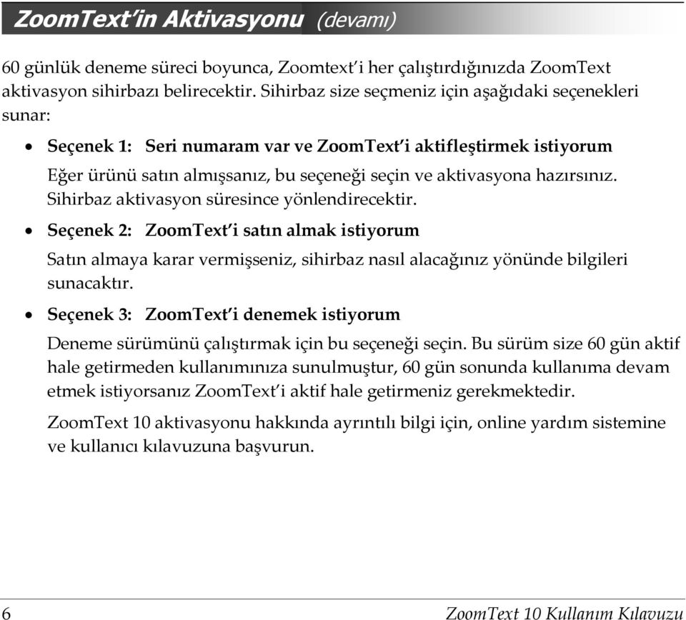 Sihirbaz aktivasyon süresince yönlendirecektir. Seçenek 2: ZoomText i satın almak istiyorum Satın almaya karar vermişseniz, sihirbaz nasıl alacağınız yönünde bilgileri sunacaktır.