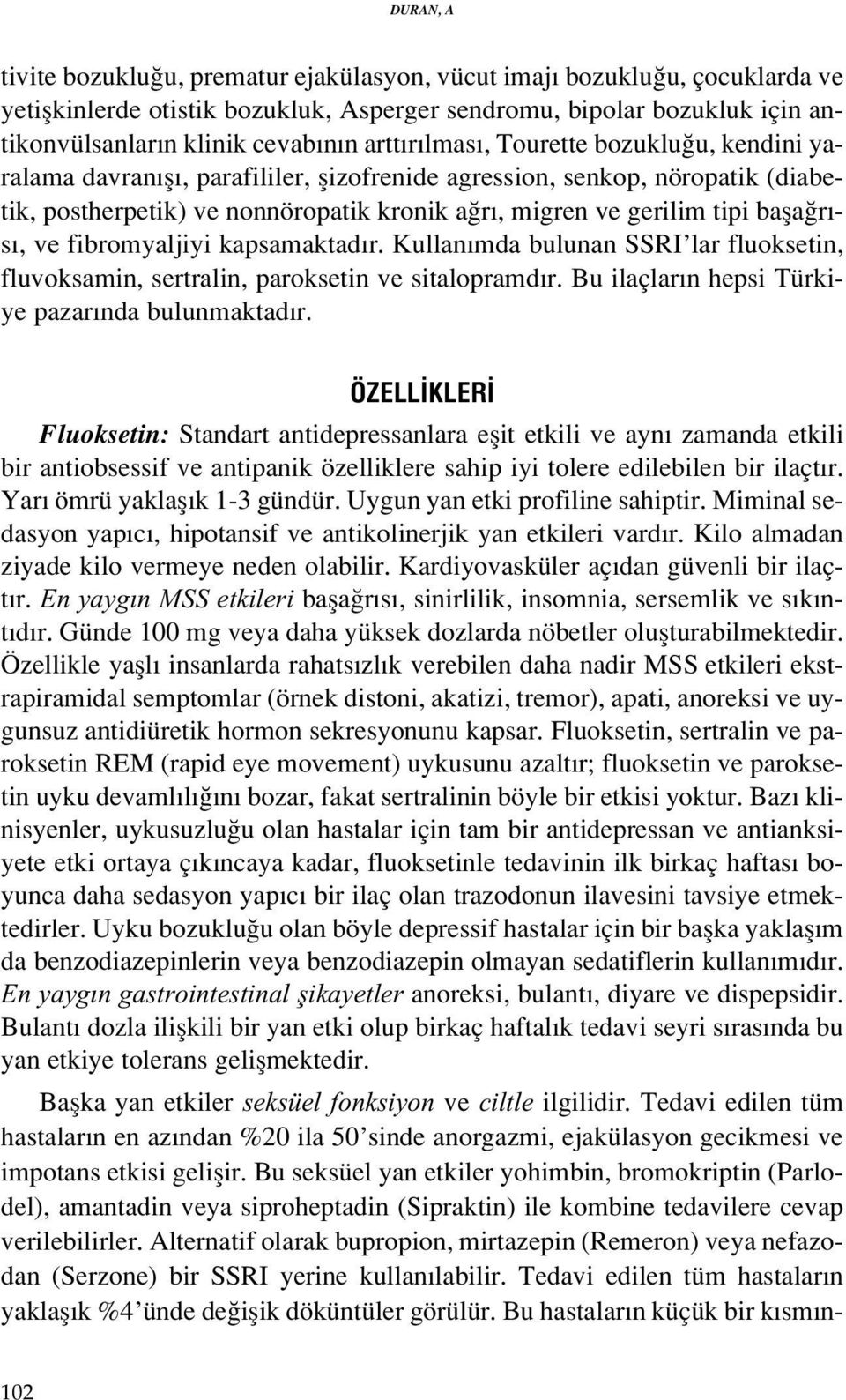 ve fibromyaljiyi kapsamaktad r. Kullan mda bulunan SSRI lar fluoksetin, fluvoksamin, sertralin, paroksetin ve sitalopramd r. Bu ilaçlar n hepsi Türkiye pazar nda bulunmaktad r.