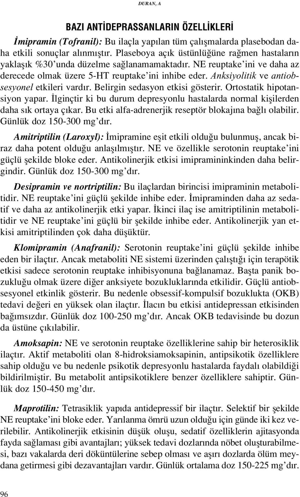 Anksiyolitik ve antiobsesyonel etkileri vard r. Belirgin sedasyon etkisi gösterir. Ortostatik hipotansiyon yapar. lginçtir ki bu durum depresyonlu hastalarda normal kiflilerden daha s k ortaya ç kar.