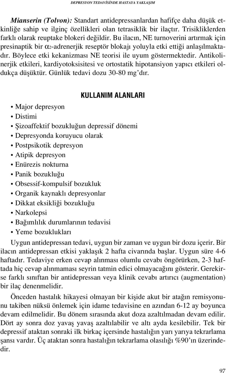 Böylece etki kekanizmas NE teorisi ile uyum göstermektedir. Antikolinerjik etkileri, kardiyotoksisitesi ve ortostatik hipotansiyon yap c etkileri oldukça düflüktür. Günlük tedavi dozu 30-80 mg d r.