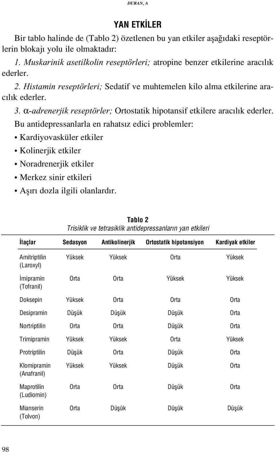 α-adrenerjik reseptörler; Ortostatik hipotansif etkilere arac l k ederler.