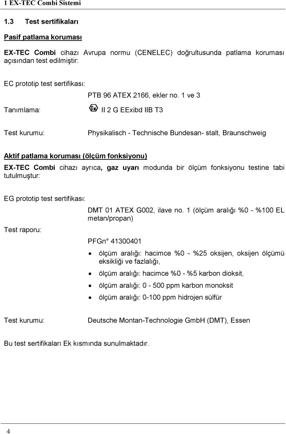 no. 1 ve 3 Tanımlama: II 2 G EExibd IIB T3 Test kurumu: Physikalisch - Technische Bundesan- stalt, Braunschweig Aktif patlama koruması (ölçüm fonksiyonu) EX-TEC Combi cihazı ayrıca, gaz uyarı modunda