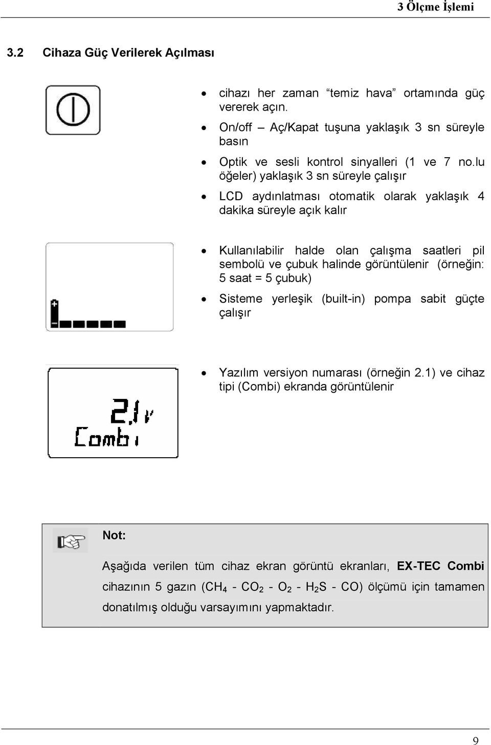 lu öğeler) yaklaşık 3 sn süreyle çalışır LCD aydınlatması otomatik olarak yaklaşık 4 dakika süreyle açık kalır Kullanılabilir halde olan çalışma saatleri pil sembolü ve çubuk halinde