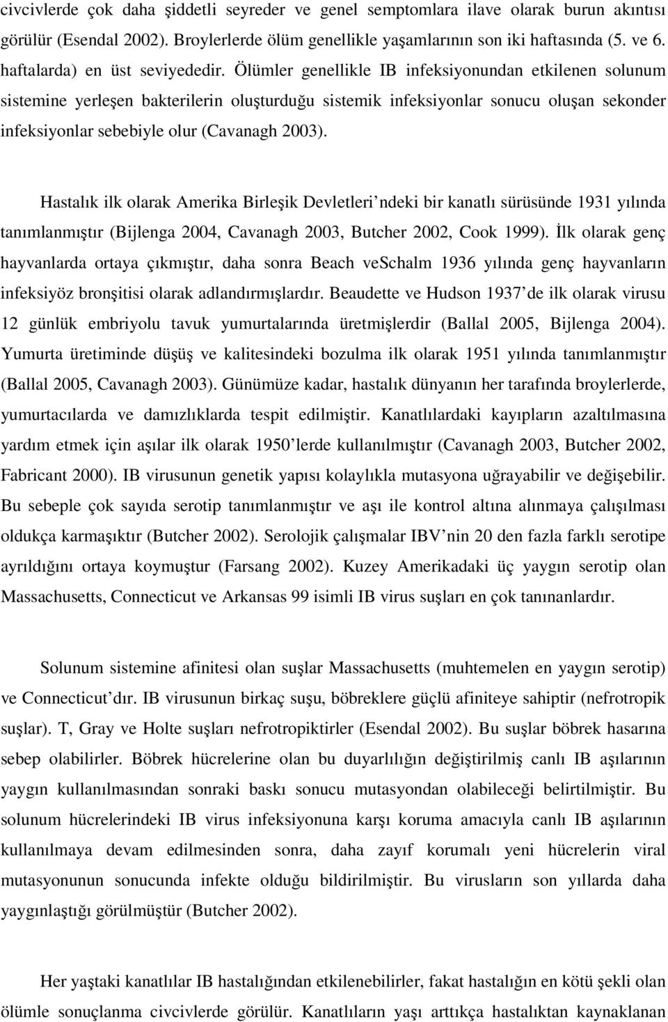 Ölümler genellikle IB infeksiyonundan etkilenen solunum sistemine yerleşen bakterilerin oluşturduğu sistemik infeksiyonlar sonucu oluşan sekonder infeksiyonlar sebebiyle olur (Cavanagh 2003).