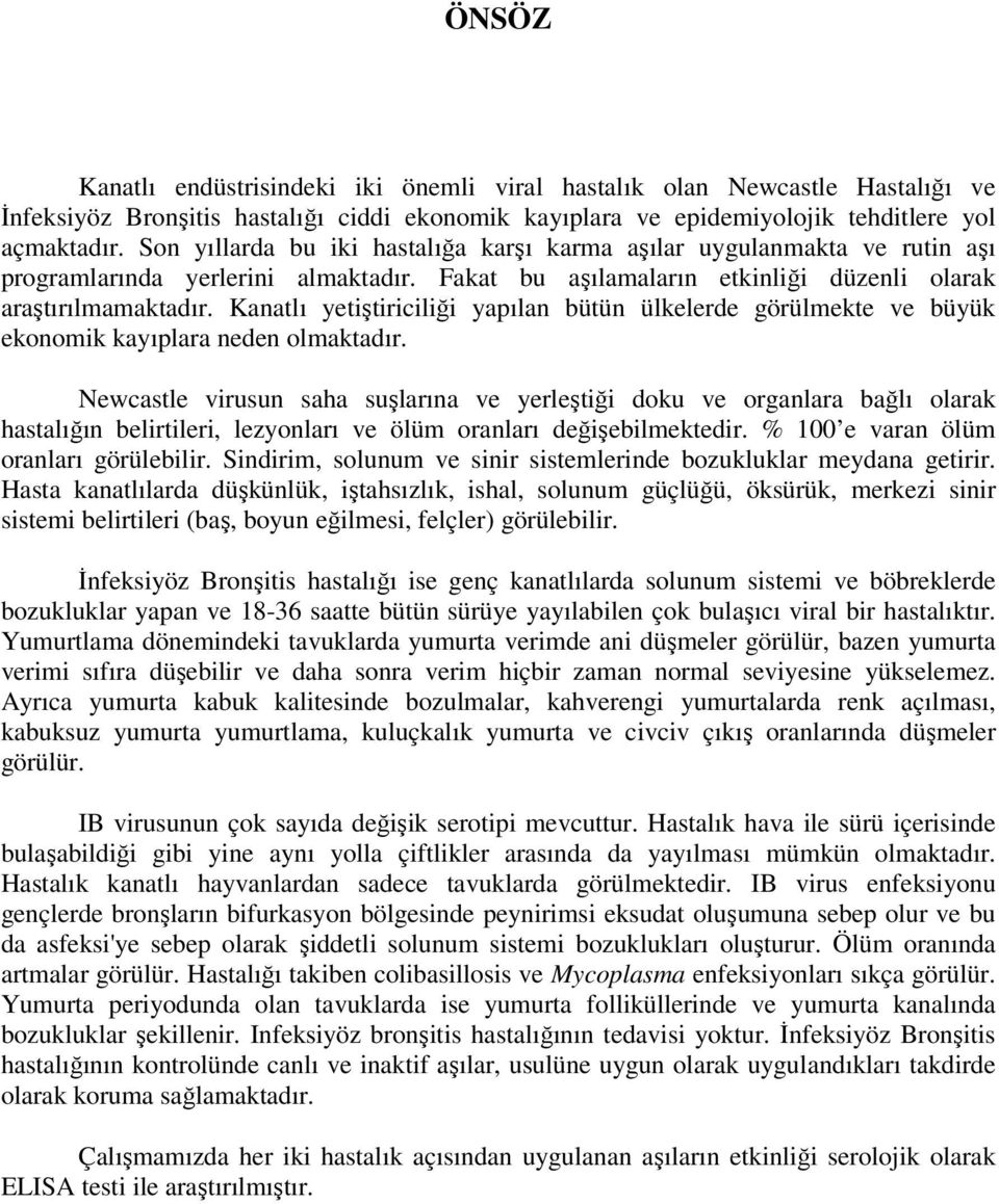 Kanatlı yetiştiriciliği yapılan bütün ülkelerde görülmekte ve büyük ekonomik kayıplara neden olmaktadır.