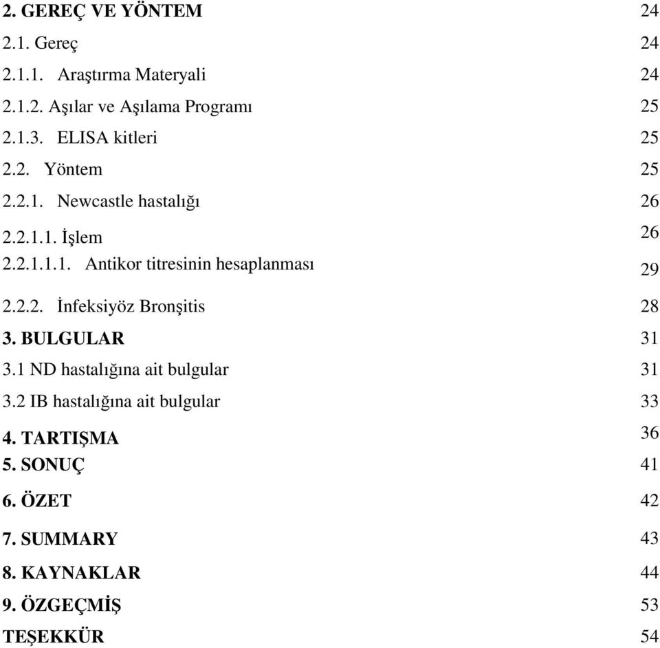 2.2. İnfeksiyöz Bronşitis 28 3. BULGULAR 31 3.1 ND hastalığına ait bulgular 31 3.