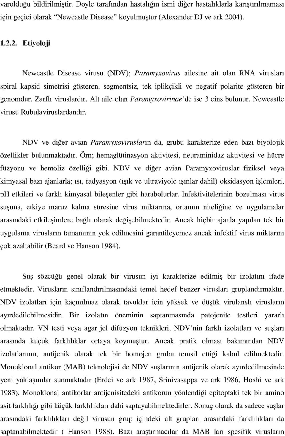 2. Etiyoloji Newcastle Disease virusu (NDV); Paramyxovirus ailesine ait olan RNA virusları spiral kapsid simetrisi gösteren, segmentsiz, tek iplikçikli ve negatif polarite gösteren bir genomdur.